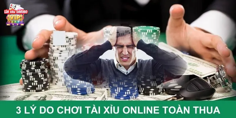 3 lý do khiến người chơi thua tài xỉu liên tiếp